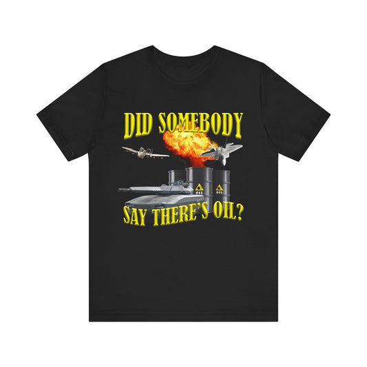 Did Someone there's say Oil? Tee