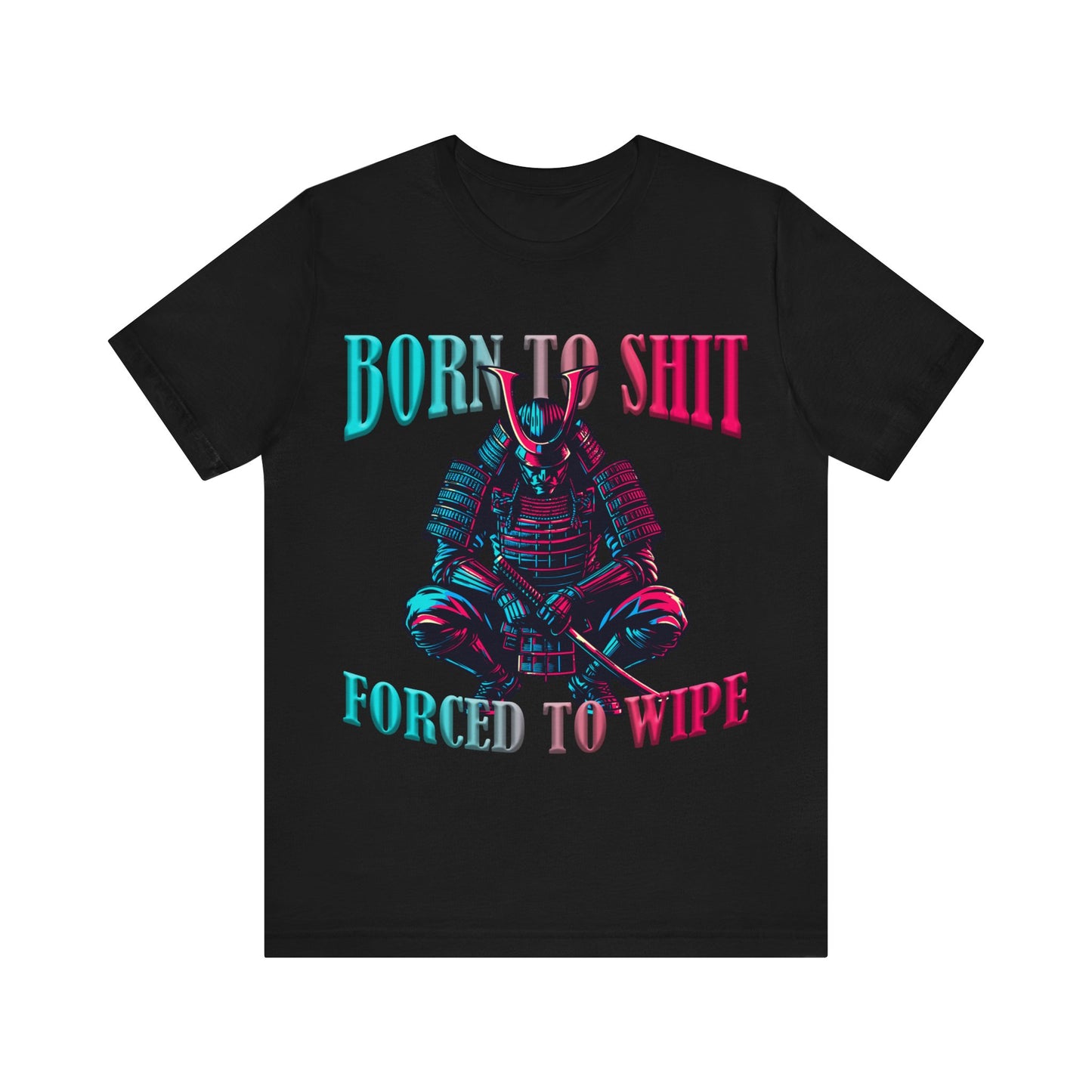 Born to Shit Forced to Wipe Samurai Tee
